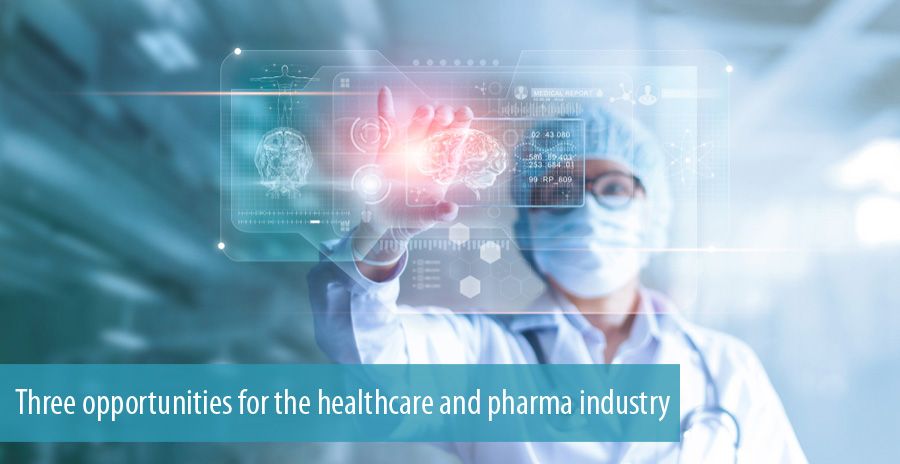 Three opportunities for the healthcare and pharma industry